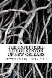 The Unfettered Life of Kenyon of New Orl... by Steven David Justin Sills