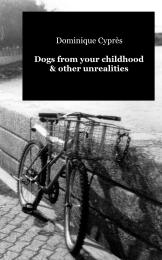 Dogs from Your Childhood & Other Unreali... by Dominique Cyprès
