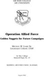 Operation Allied Force : Golden Nuggets ... by Lieutenant Colonel Michael W. Lamb Sr., USAF