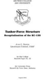 Tanker-Force Structure : Recapitalizatio... by Lieutenant Colonel, Juan C. Narvid