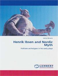 Henrik Ibsen and Nordic Myth : Folklore ... by Bowers, James, W.