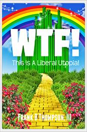 WTF! This is a Liberal Utopia! by Thompson, Frank, B.