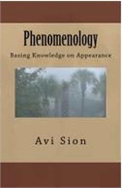 Phenomenology : Basing Knowledge on Appe... by Sion, Avi, Dr.