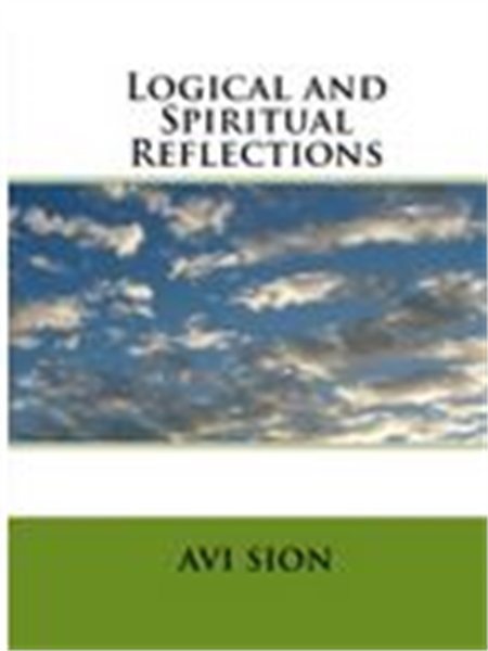 Logical and Spiritual Reflections by Sion, Avi, Dr.