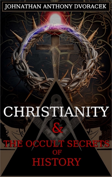 CHRISTIANITY & THE OCCULT SECRETS OF HIS... by Dvořáček, Johnathan, Anthony