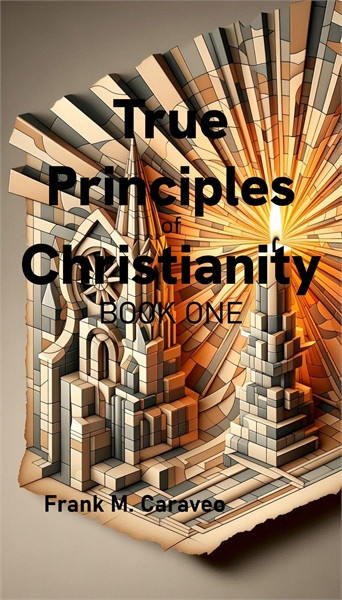 True Principles of Christianity Book One... by Caraveo, Frank, Moses