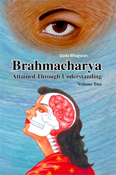 Brahmacharya Attained Through Understand... by Bhagwan, Dada