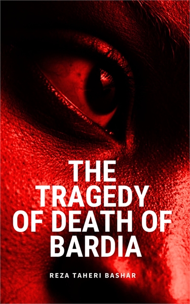 The Tragedy of Death of Bardia : A deadl... by TAHERIBASHAR, REZA