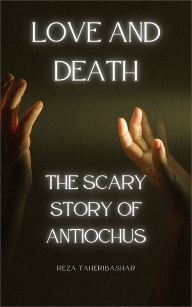 Love and Death: The Scary Story of Antio... by TAHERIBASHAR, REZA
